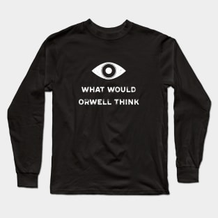 What would Orwell think Long Sleeve T-Shirt